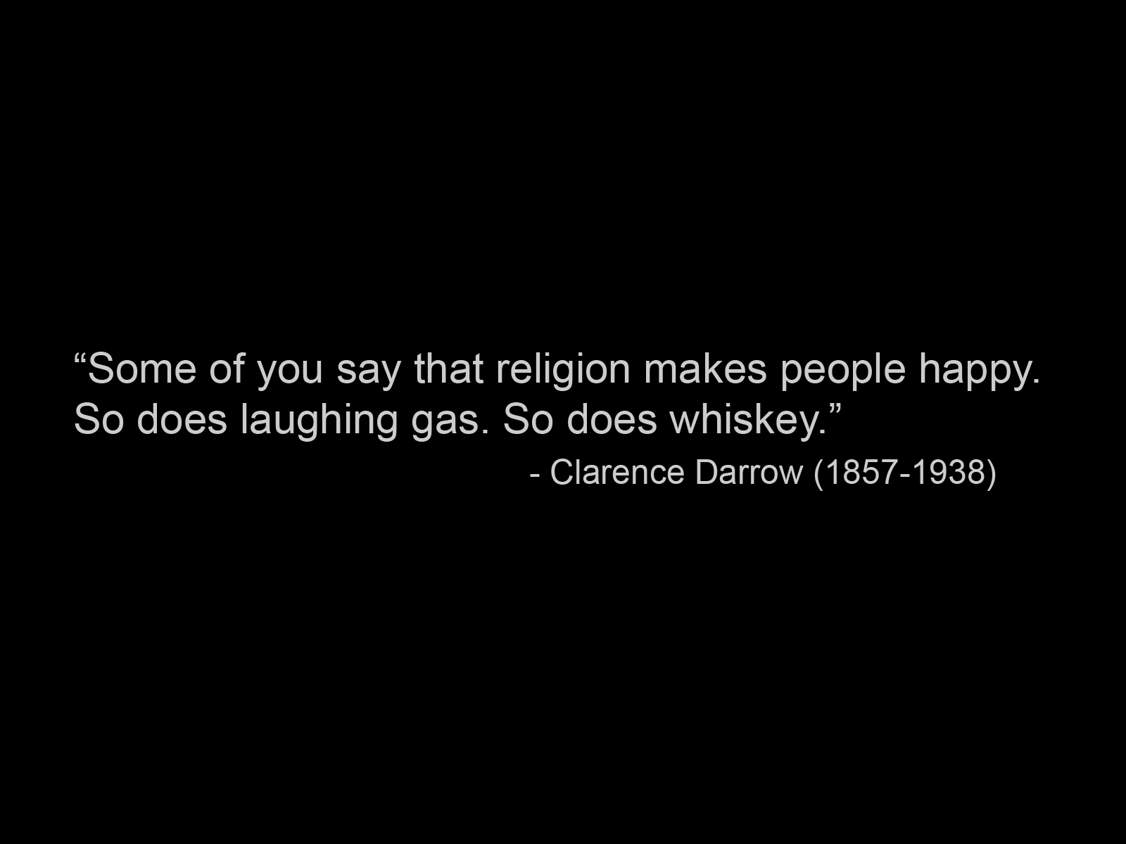 some-of-you-say-that-religion-makes-people-happy-so-does-laughing-gas-so-dose-whiskey-clarence-darrow